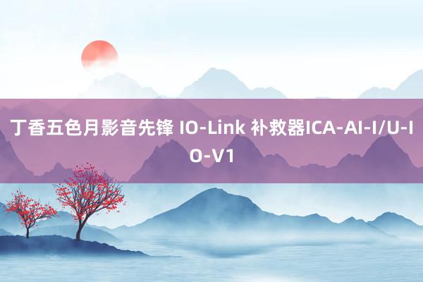 丁香五色月影音先锋 IO-Link 补救器ICA-AI-I/U-IO-V1